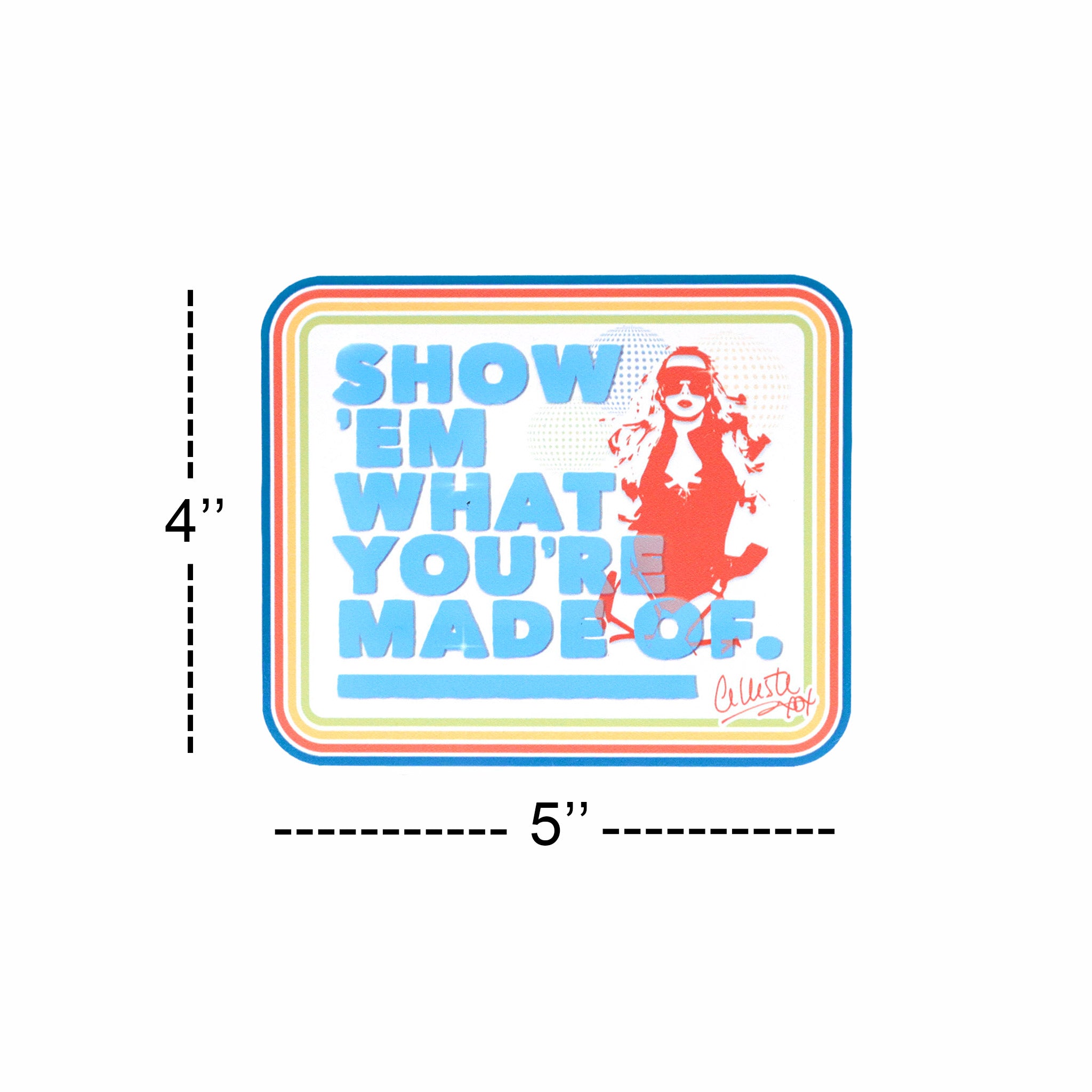 Celleste "Show 'Em What You're Made Of" magnet. 4x5 dimension.